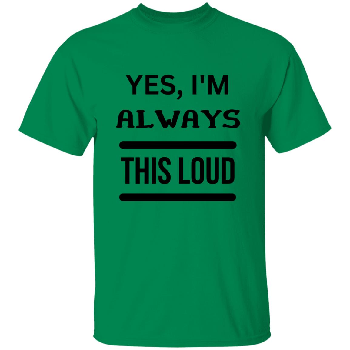 Yes, I'm Always This Loud T-Shirt