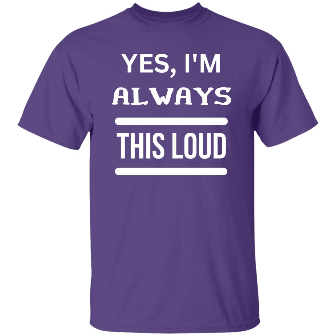 Yes, I'm Always This Loud T-Shirt