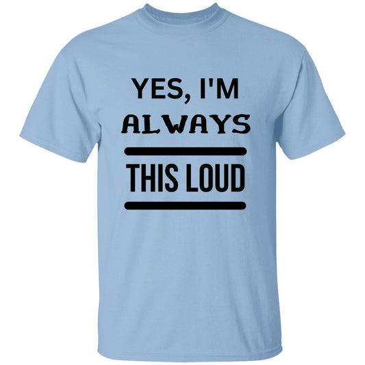 Yes, I'm Always This Loud T-Shirt