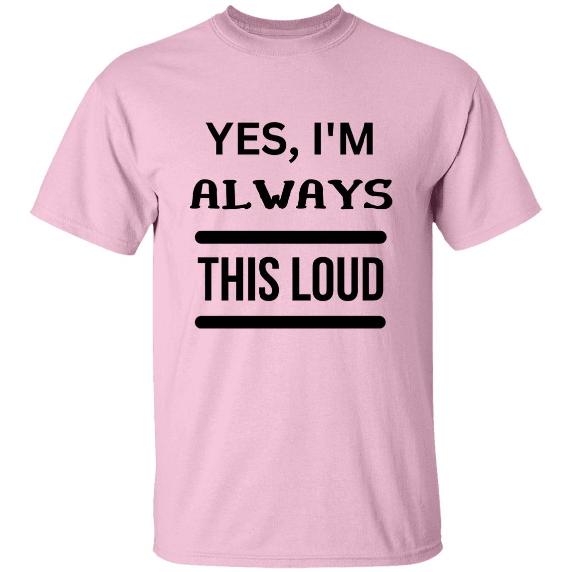 Yes, I'm Always This Loud T-Shirt